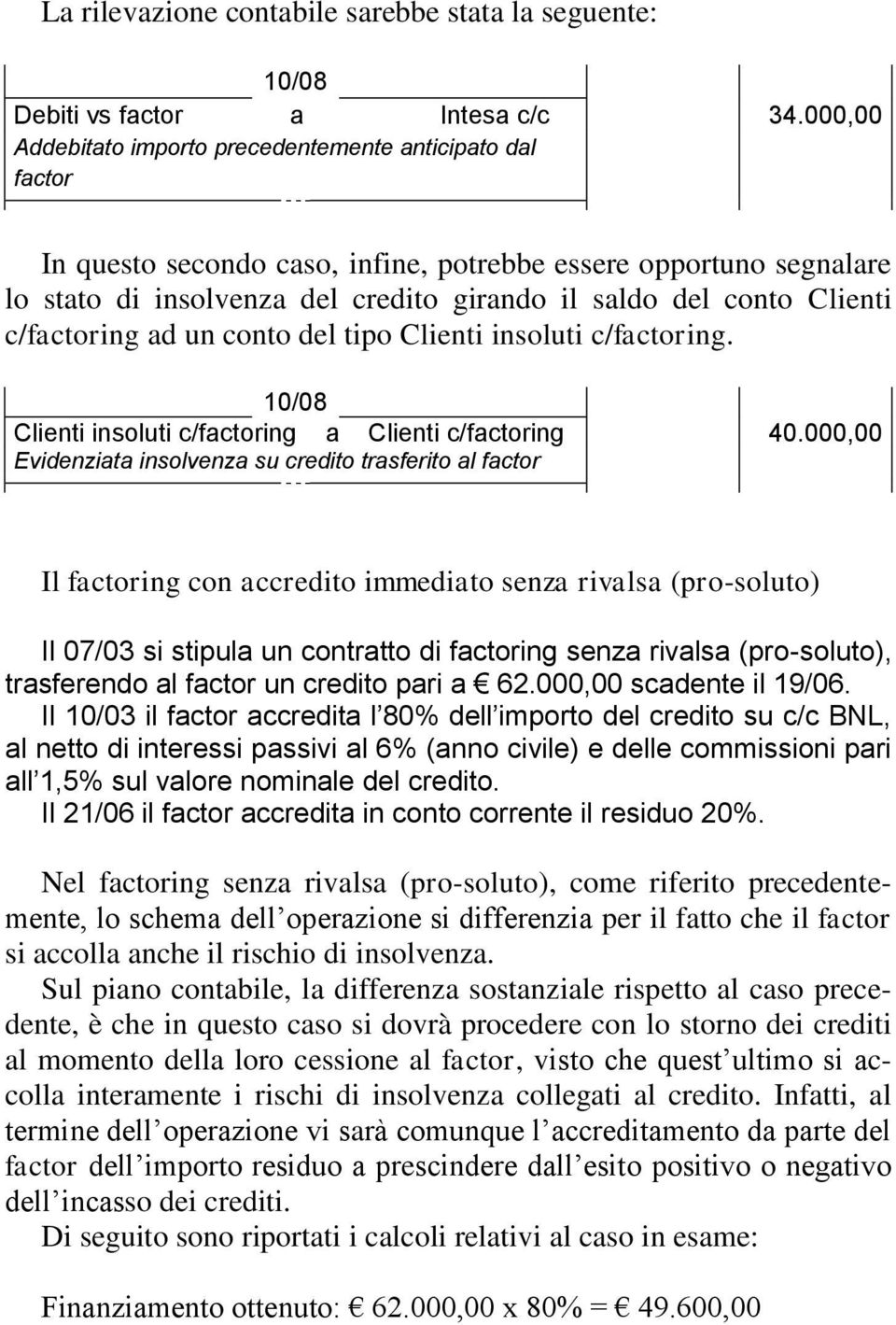 Clienti c/factoring ad un conto del tipo Clienti insoluti c/factoring. 10/08 Clienti insoluti c/factoring a Clienti c/factoring 40.