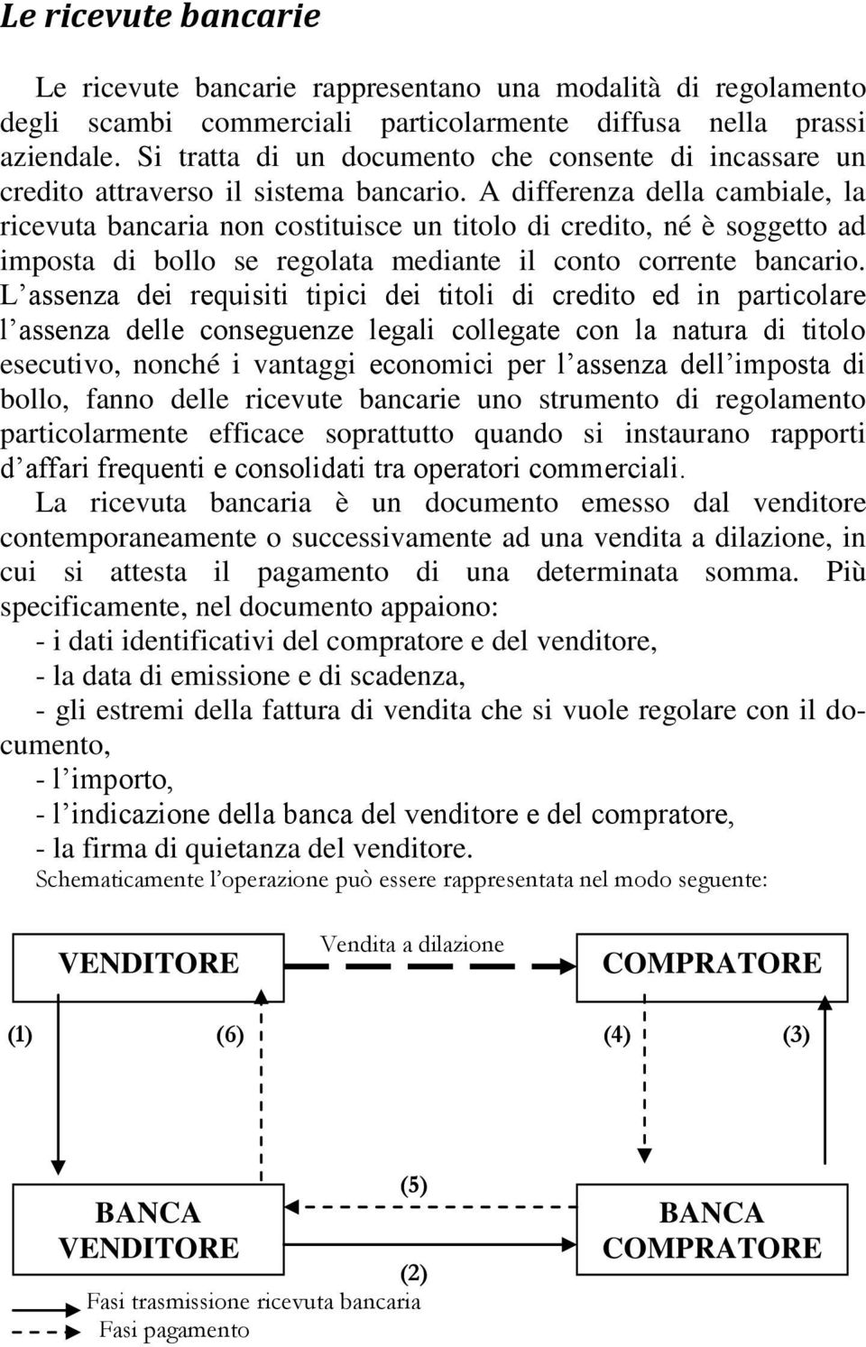 A differenza della cambiale, la ricevuta bancaria non costituisce un titolo di credito, né è soggetto ad imposta di bollo se regolata mediante il conto corrente bancario.