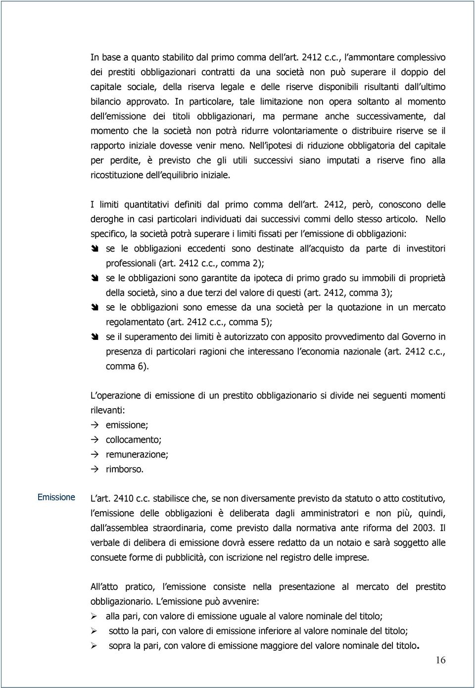 c., l ammontare complessivo dei prestiti obbligazionari contratti da una società non può superare il doppio del capitale sociale, della riserva legale e delle riserve disponibili risultanti dall