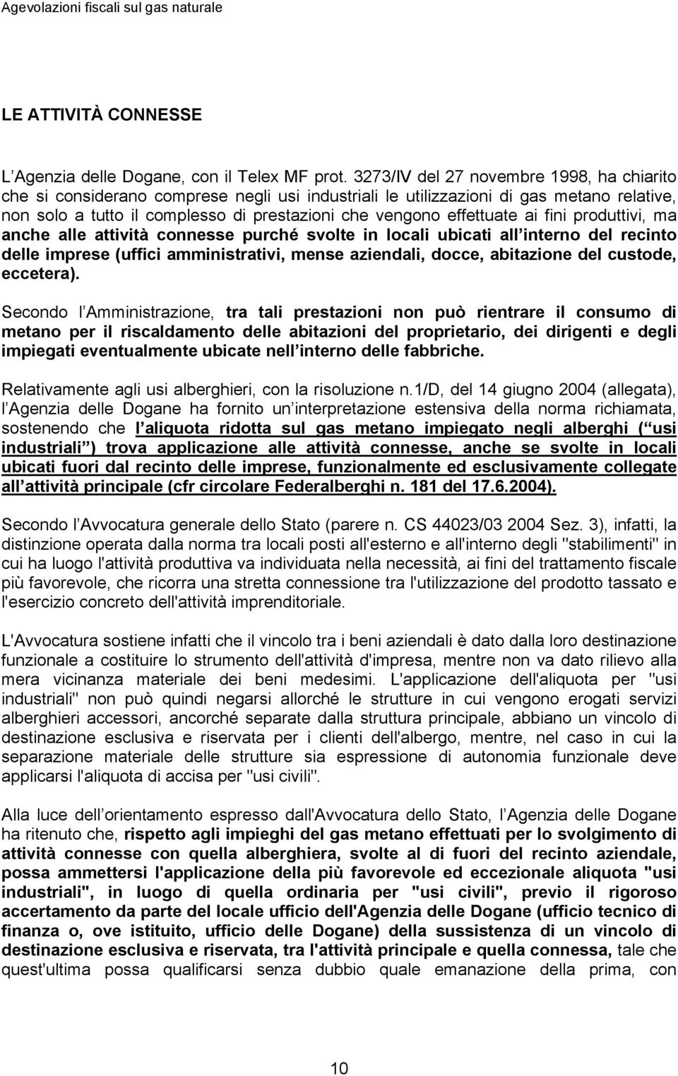 effettuate ai fini produttivi, ma anche alle attività connesse purché svolte in locali ubicati all interno del recinto delle imprese (uffici amministrativi, mense aziendali, docce, abitazione del