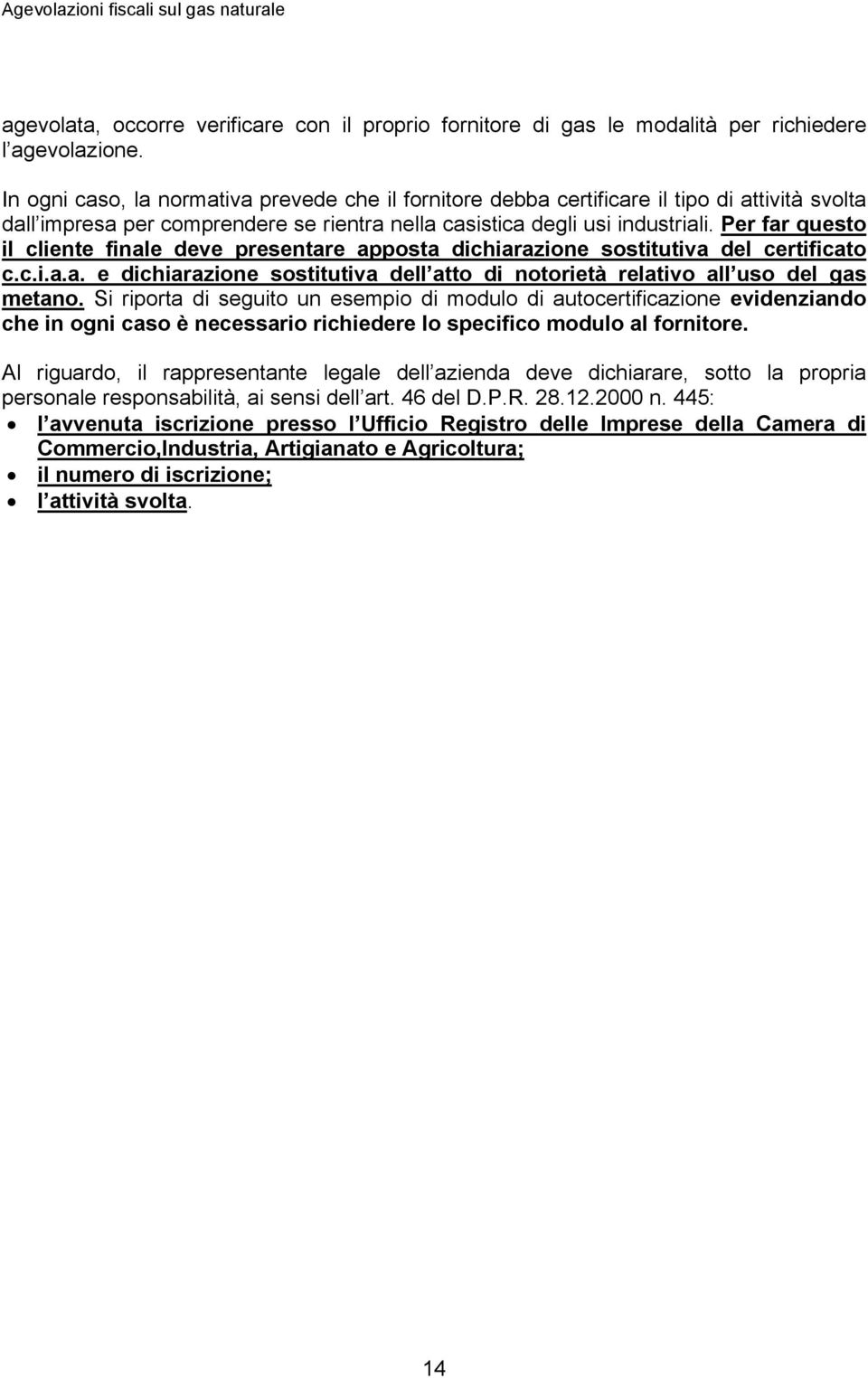 Per far questo il cliente finale deve presentare apposta dichiarazione sostitutiva del certificato c.c.i.a.a. e dichiarazione sostitutiva dell atto di notorietà relativo all uso del gas metano.