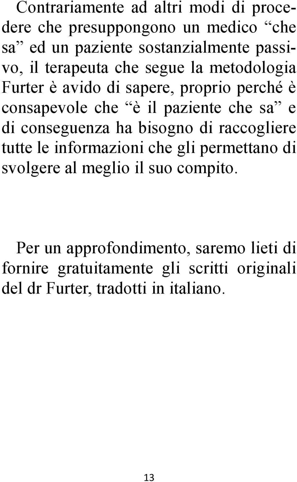 conseguenza ha bisogno di raccogliere tutte le informazioni che gli permettano di svolgere al meglio il suo compito.