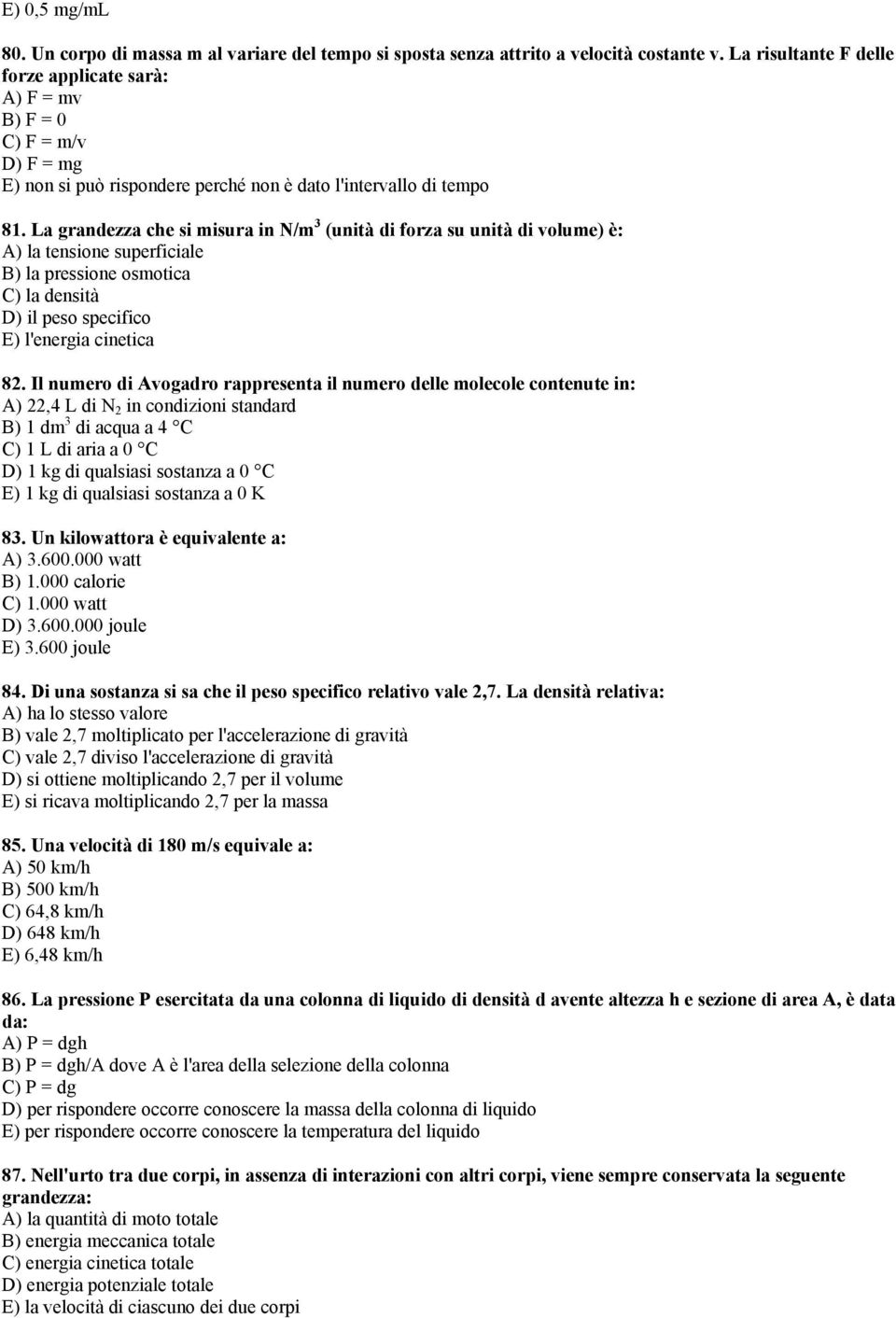 La grandezza che si misura in N/m 3 (unità di forza su unità di volume) è: A) la tensione superficiale B) la pressione osmotica C) la densità D) il peso specifico E) l'energia cinetica 82.