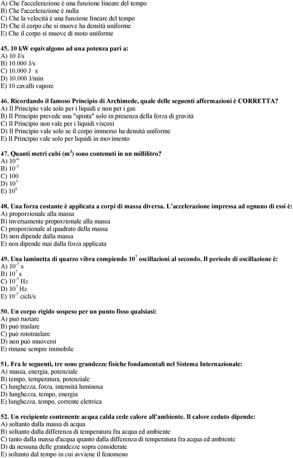 Ricordando il famoso Principio di Archimede, quale delle seguenti affermazioni è CORRETTA?