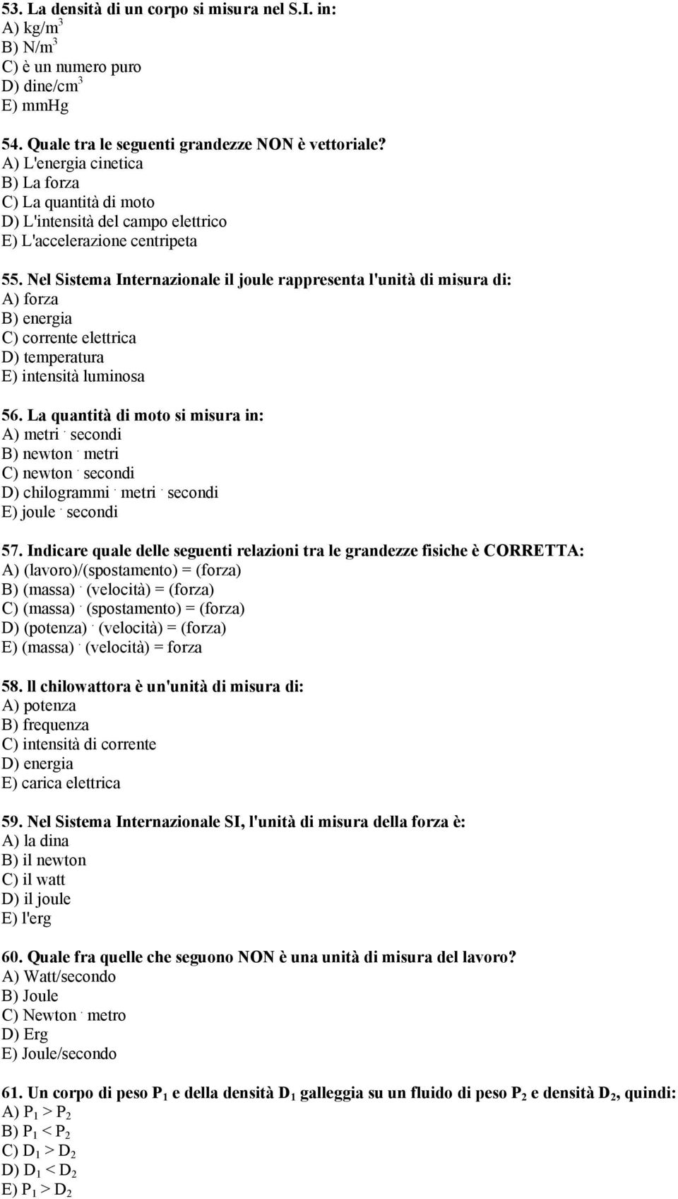 Nel Sistema Internazionale il joule rappresenta l'unità di misura di: A) forza B) energia C) corrente elettrica D) temperatura E) intensità luminosa 56. La quantità di moto si misura in: A) metri.