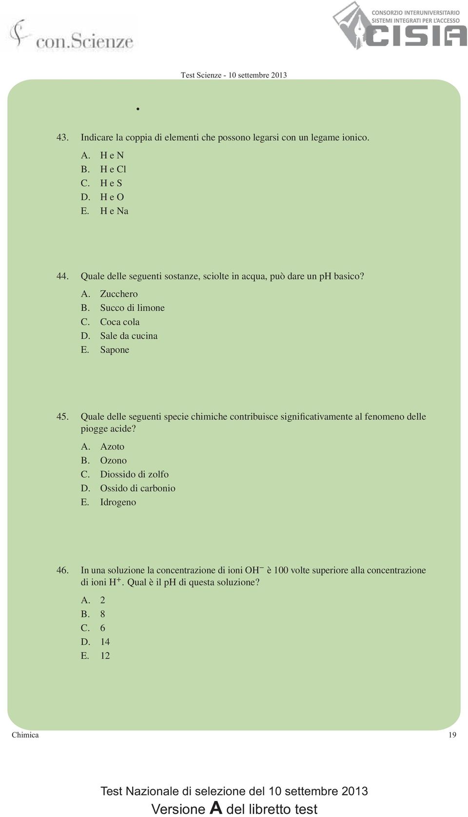 Quale delle seguenti specie chimiche contribuisce significativamente al fenomeno delle piogge acide?. zoto B. Ozono C. Diossido di zolfo D.