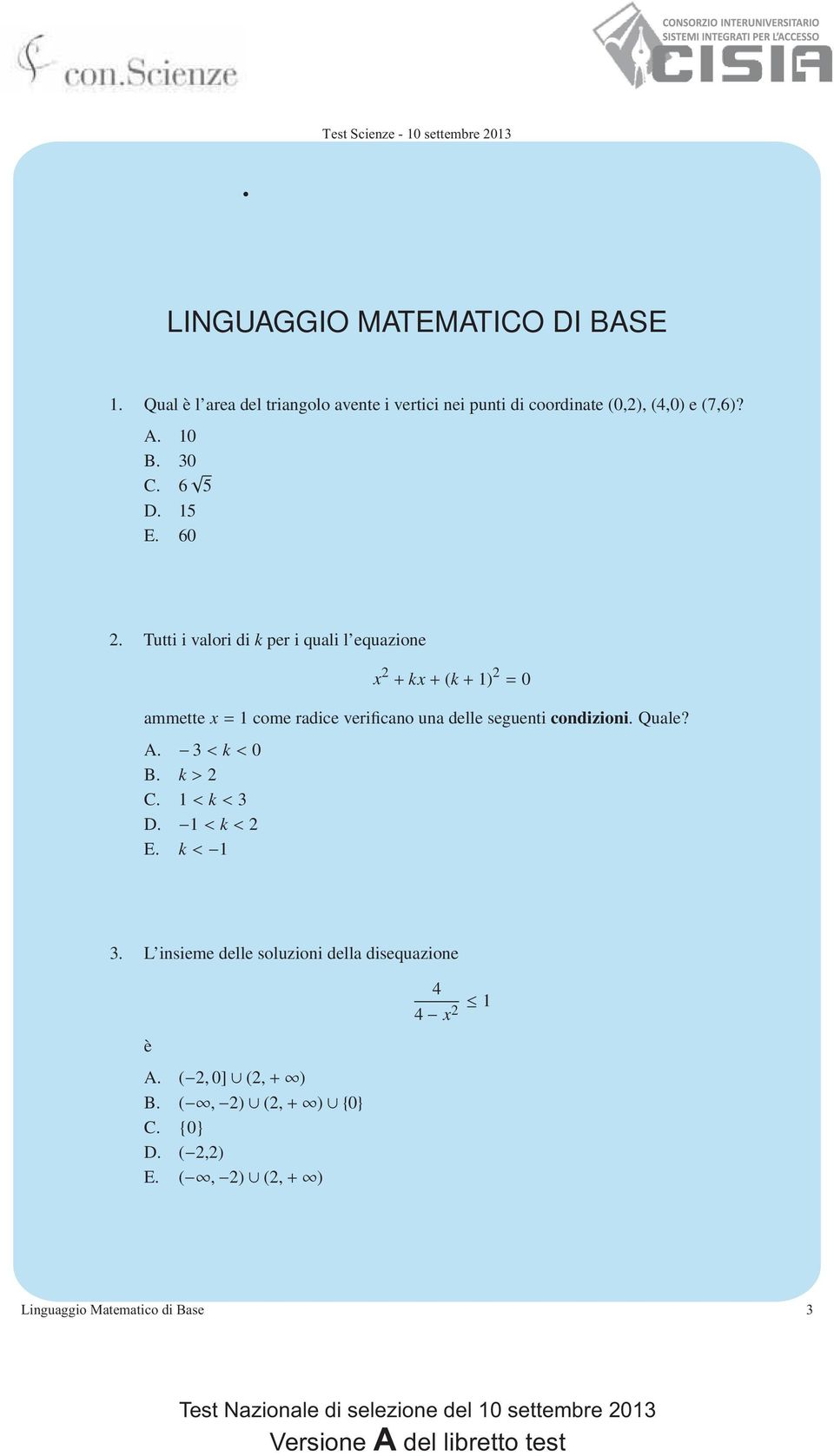 Tutti i valori di k per i quali l equazione x 2 + kx + (k + 1) 2 = 0 ammette x = 1 come radice verificano una delle seguenti