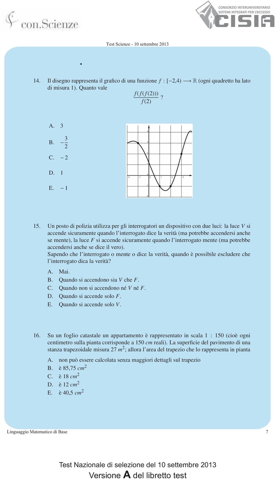 si accende sicuramente quando l interrogato mente (ma potrebbe accendersi anche se dice il vero).