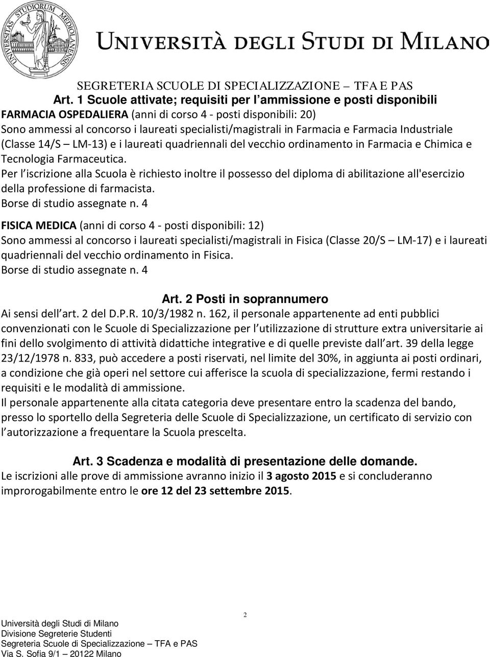 Per l iscrizione alla Scuola è richiesto inoltre il possesso del diploma di abilitazione all'esercizio della professione di farmacista. Borse di studio assegnate n.