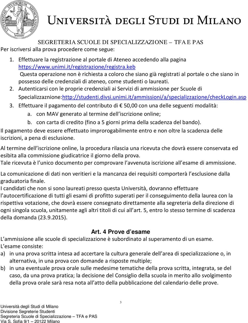 Autenticarsi con le proprie credenziali ai Servizi di ammissione per Scuole di Specializzaznione:http://studenti.divsi.unimi.it/ammissioni/a/specializzazione/checkLogin.asp 3.