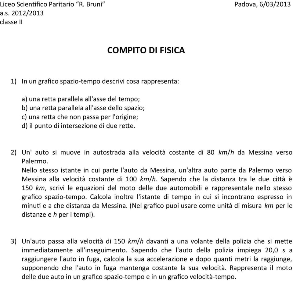 non passa per l'origine; d) il punto di intersezione di due re(e. 2) Un' auto si muove in autostrada alla velocità costante di 80 km/h da Messina verso Palermo.