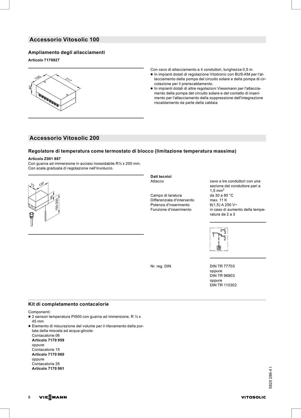 & In impianti dotati di altre regolazioni Viessmann per l'allacciamento della pompa del circuito solare e del contatto di inserimento per l'allacciamento della soppressione dell'integrazione