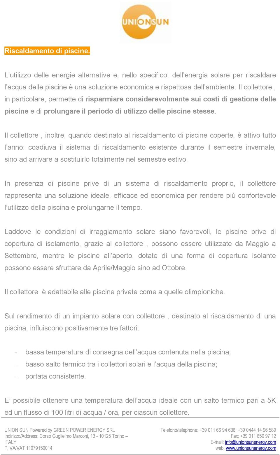 Il collettore, inoltre, quando destinato al riscaldamento di piscine coperte, è attivo tutto l anno: coadiuva il sistema di riscaldamento esistente durante il semestre invernale, sino ad arrivare a