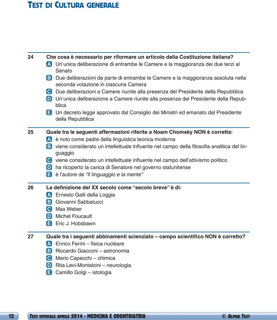 ciascuna Camera C Due deliberazioni a Camere riunite alla presenza del Presidente della Repubblica D Un unica deliberazione a Camere riunite alla presenza del Presidente della Repubblica E Un decreto