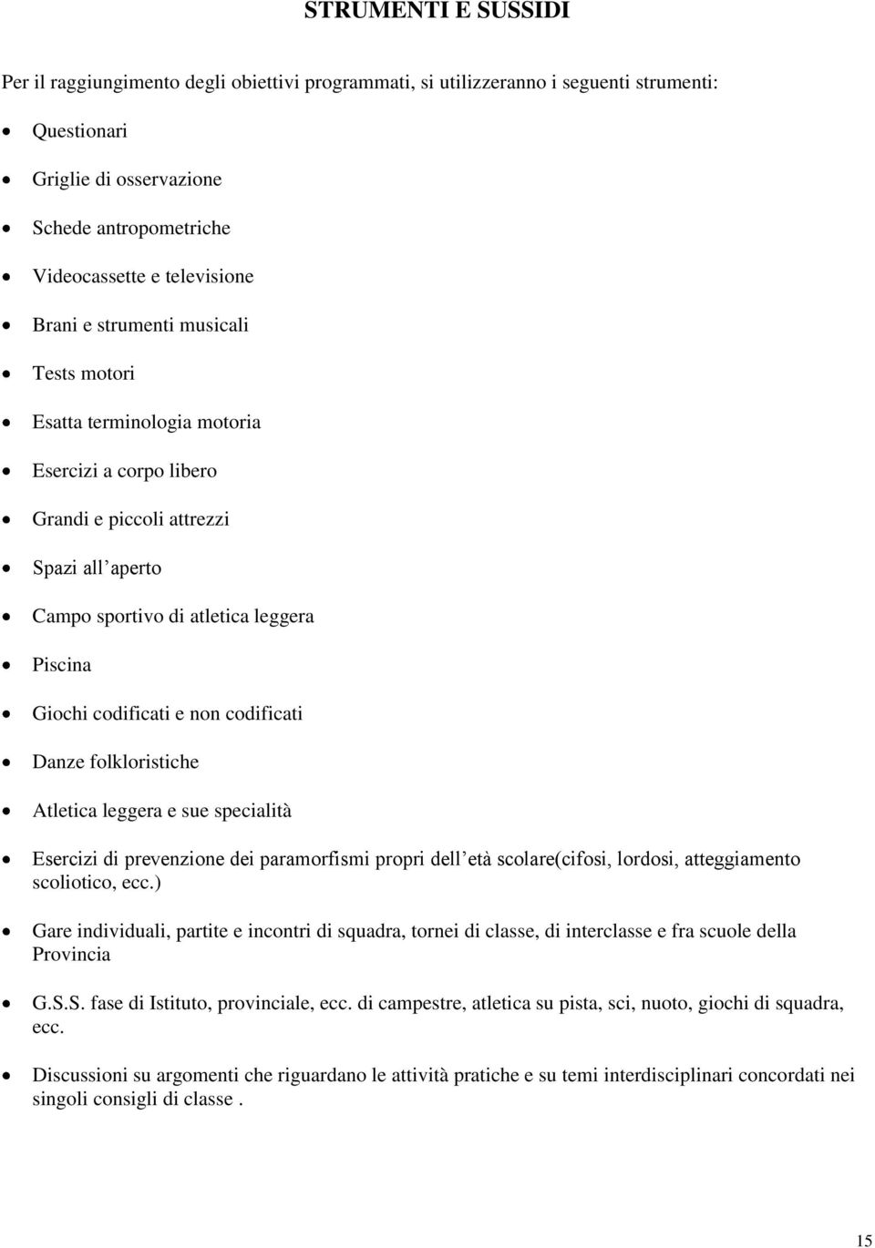 non codificati Danze folkloristiche Atletica leggera e sue specialità Esercizi di prevenzione dei paramorfismi propri dell età scolare(cifosi, lordosi, atteggiamento scoliotico, ecc.