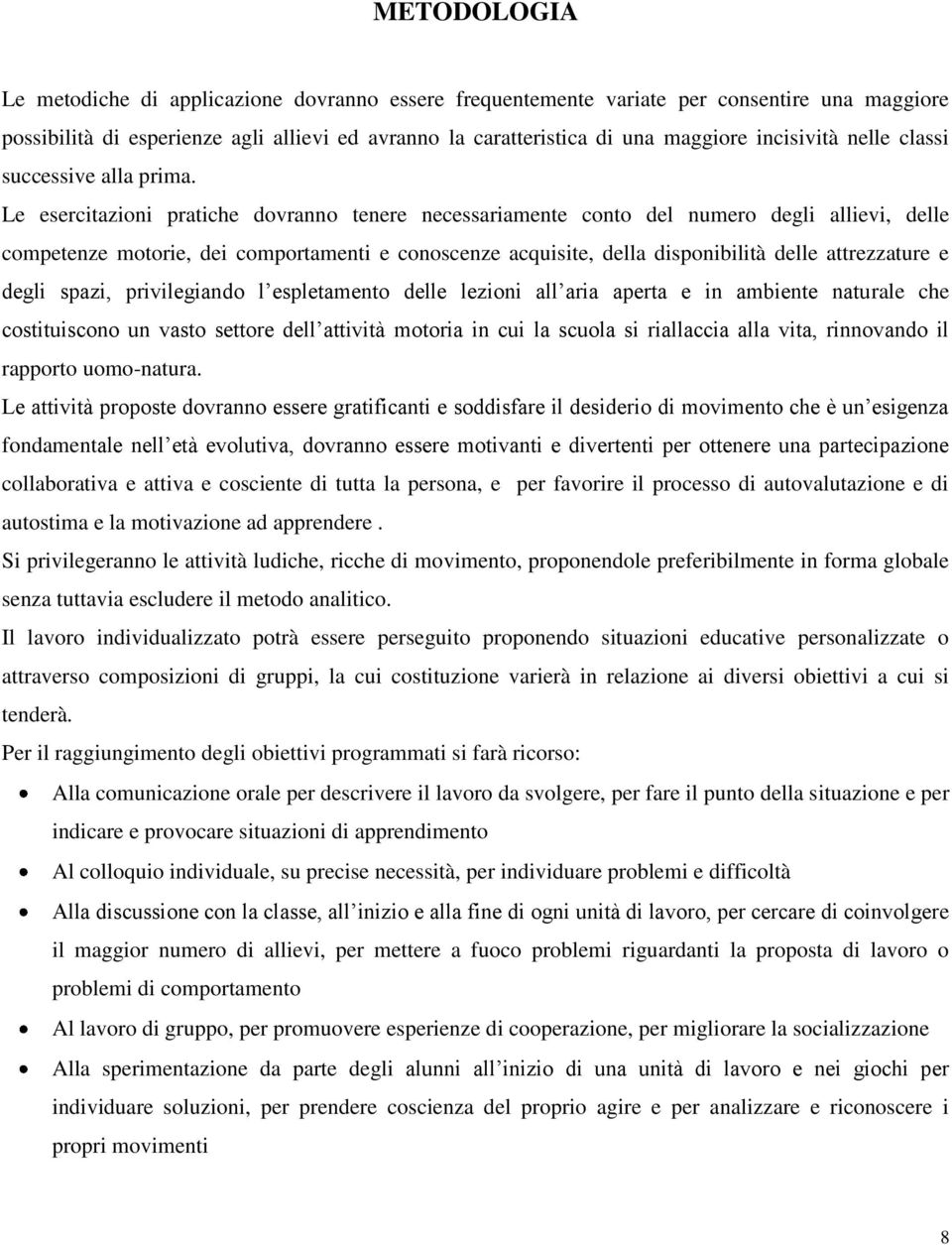 Le esercitazioni pratiche dovranno tenere necessariamente conto del numero degli allievi, delle competenze motorie, dei comportamenti e conoscenze acquisite, della disponibilità delle attrezzature e