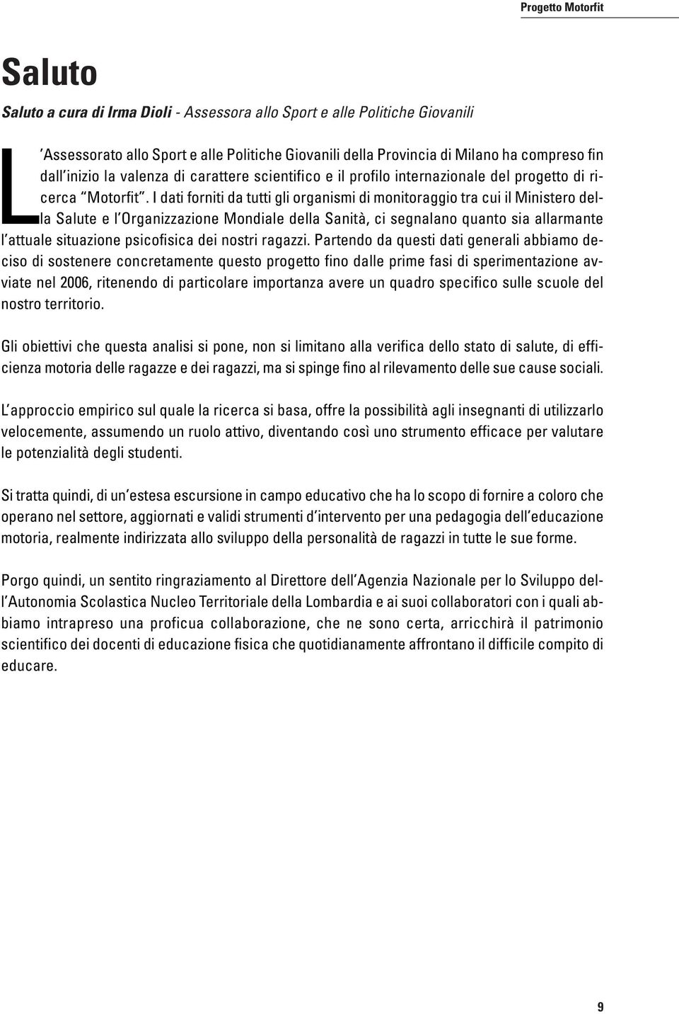 I dati forniti da tutti gli organismi di monitoraggio tra cui il Ministero della Salute e l Organizzazione Mondiale della Sanità, ci segnalano quanto sia allarmante l attuale situazione psicofisica