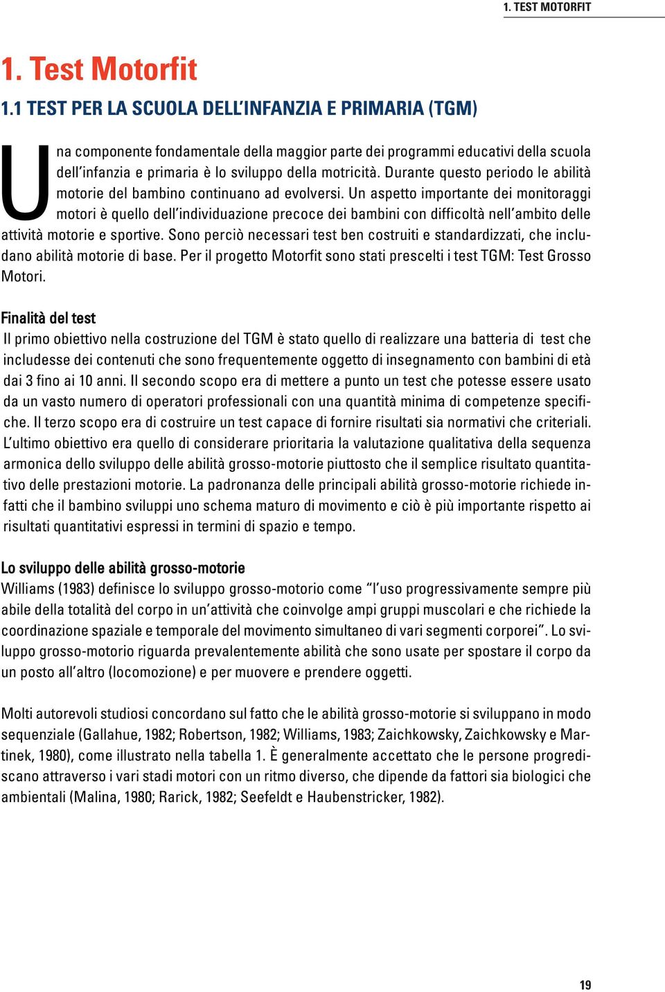 Durante questo periodo le abilità motorie del bambino continuano ad evolversi.