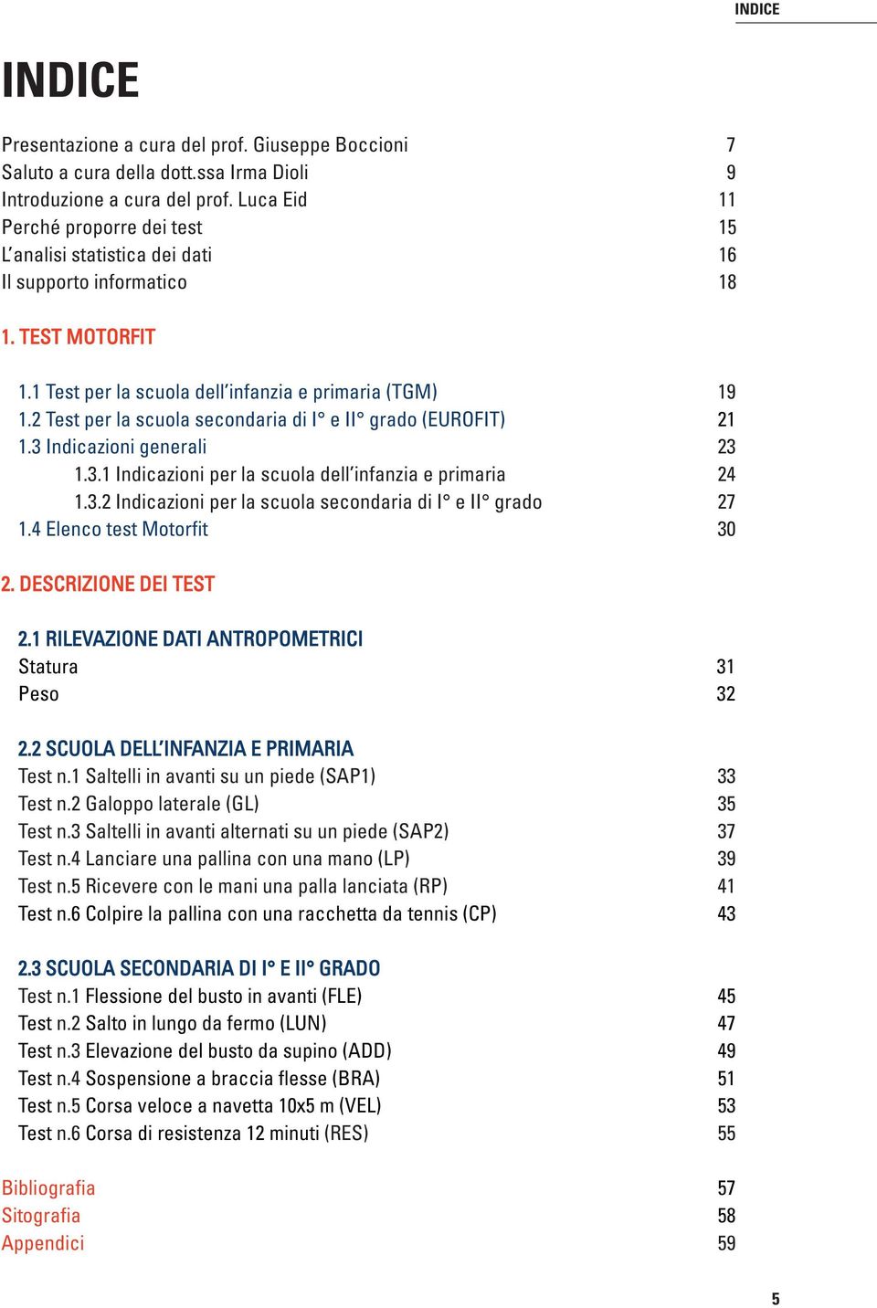 2 Test per la scuola secondaria di I e II grado (EUROFIT) 21 1.3 Indicazioni generali 23 1.3.1 Indicazioni per la scuola dell infanzia e primaria 24 1.3.2 Indicazioni per la scuola secondaria di I e II grado 27 1.