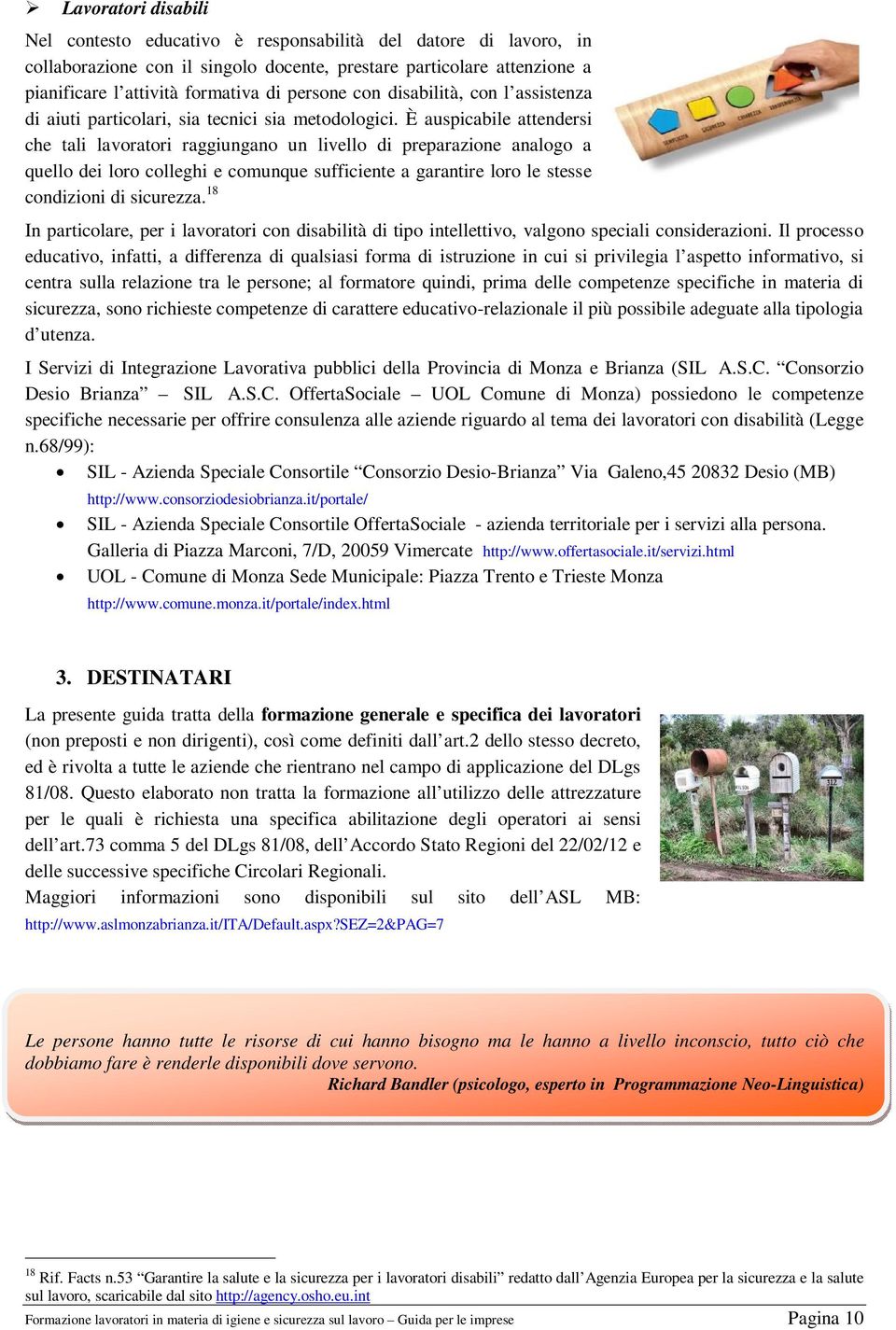 Le iniziative estemporanee di formazione su tematiche specifiche rischiano di essere scarsamente efficaci per la riduzione dei comportamenti pericolosi, in quanto sono vissute come esperienze