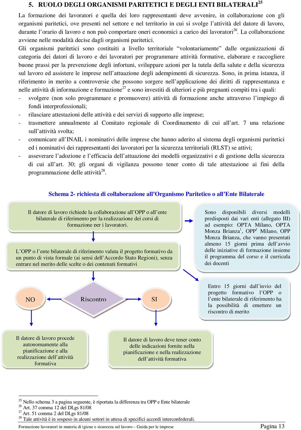 0399418644 e-mail brianza@confapi-industria.it SETTORE EDILIZIA CPT Sicurezza in edilizia (MI-LO-MB) costituito da ASSIMPREDIL ANCE e Fe.N.E.A.L FILCA - FILLEA 20148 MILANO Via I.