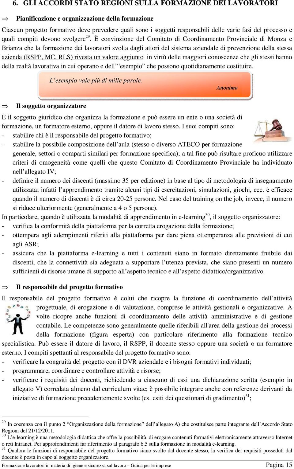 È opportuno che il responsabile del progetto formativo possieda, a far data dal 18 marzo 2014, gli stessi requisiti previsti per i docenti 33.