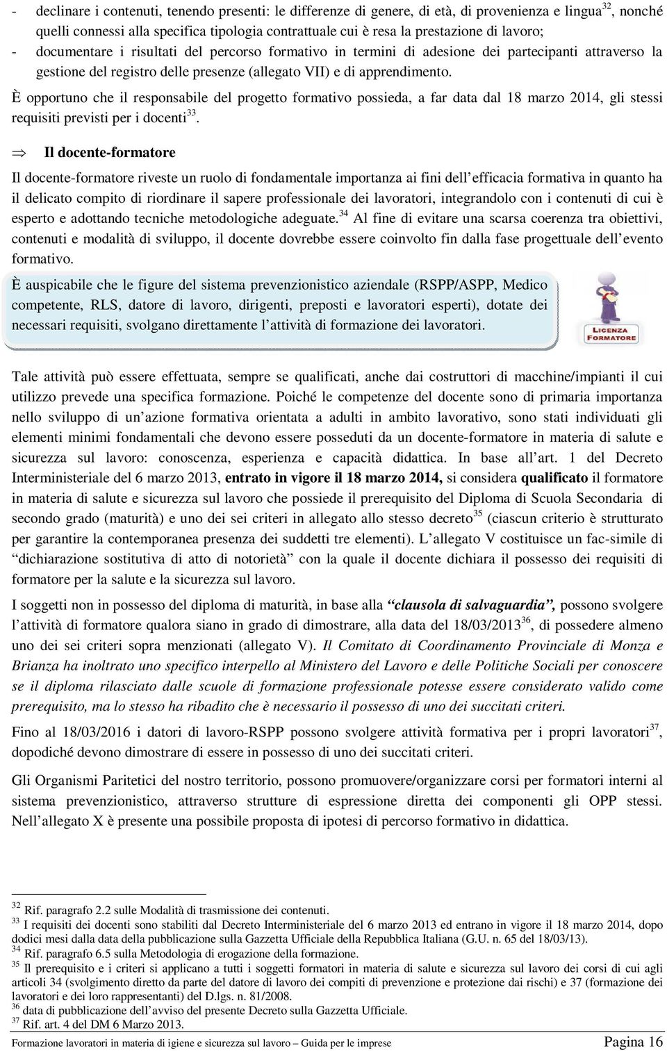 Questa figura, che svolge la funzione di facilitatore e mentore dei processi di apprendimento, è stata espressamente prevista dall Accordo Stato Regioni del 22/11/12 soltanto per la formazione in e-