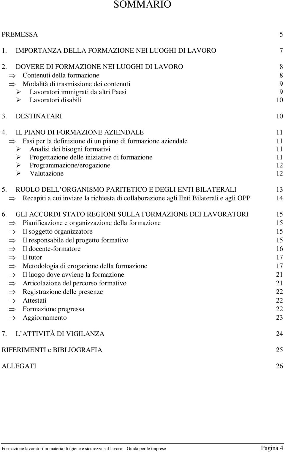 IL PIANO DI FORMAZIONE AZIENDALE 11 Fasi per la definizione di un piano di formazione aziendale 11 Analisi dei bisogni formativi 11 Progettazione delle iniziative di formazione 11