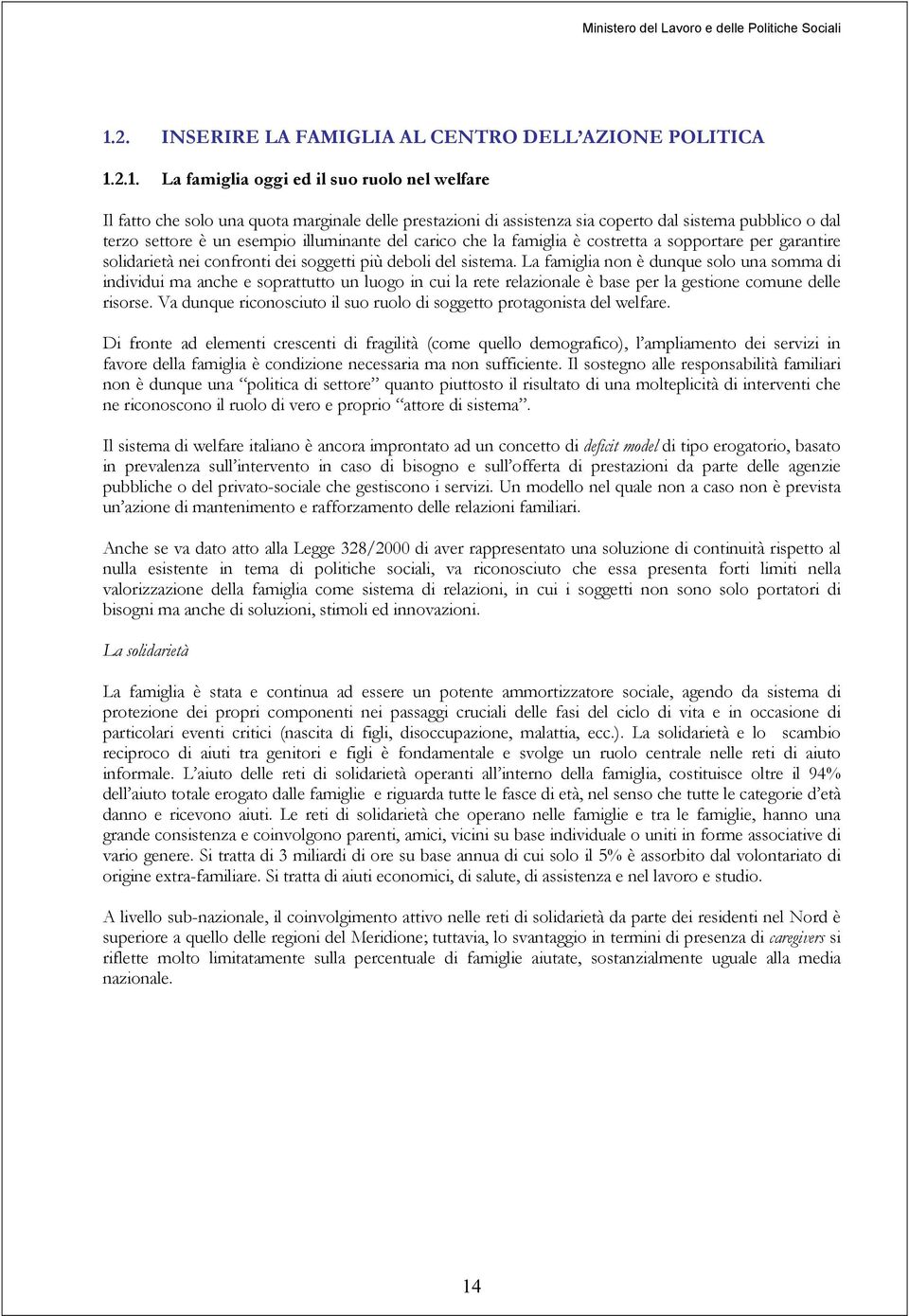 2.1. La famiglia oggi ed il suo ruolo nel welfare Il fatto che solo una quota marginale delle prestazioni di assistenza sia coperto dal sistema pubblico o dal terzo settore è un esempio illuminante