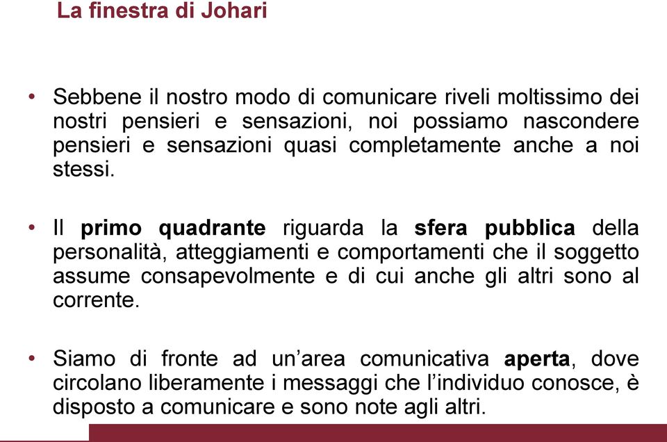 Il primo quadrante riguarda la sfera pubblica della personalità, atteggiamenti e comportamenti che il soggetto assume