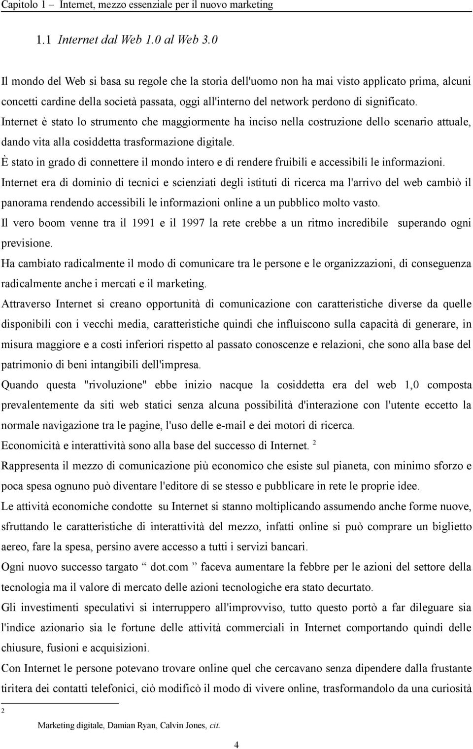 Internet è stato lo strumento che maggiormente ha inciso nella costruzione dello scenario attuale, dando vita alla cosiddetta trasformazione digitale.