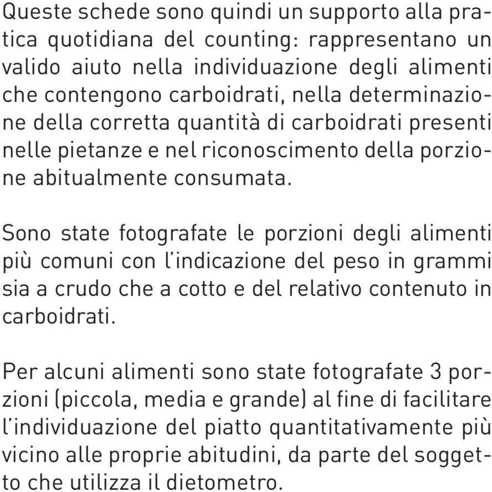 Sono state fotografate le porzioni degli alimenti più comuni con l indicazione del peso in grammi sia a crudo che a cotto e del relativo contenuto in carboidrati.