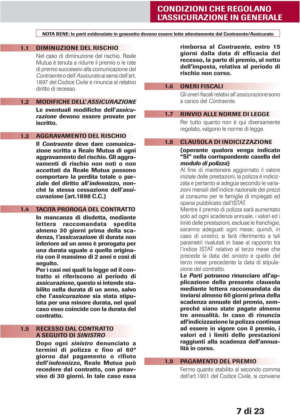 dell art. 1897 del Codice Civile e rinuncia al relativo diritto di recesso. MODIFICHE DELL ASSICURAZIONE Le eventuali modifiche dell assicurazione devono essere provate per iscritto.