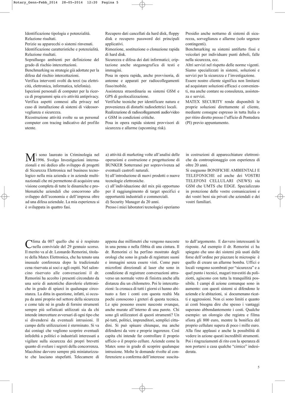 Benchmarking su strategie già adottate per la difesa dal rischio intercettazioni. Verifica interventi svolti da terzi (su elettricità, elettronica, informatica, telefonia).