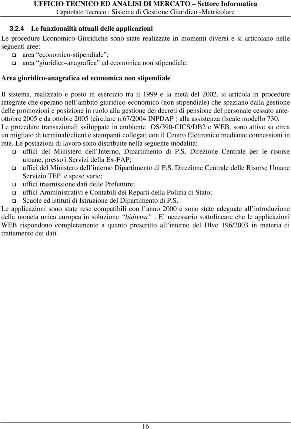 Area giuridico-anagrafica ed economica non stipendiale Il sistema, realizzato e posto in esercizio tra il 1999 e la metà del 2002, si articola in procedure integrate che operano nell ambito