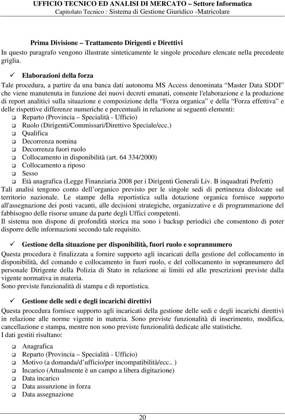 e la produzione di report analitici sulla situazione e composizione della Forza organica e della Forza effettiva e delle rispettive differenze numeriche e percentuali in relazione ai seguenti