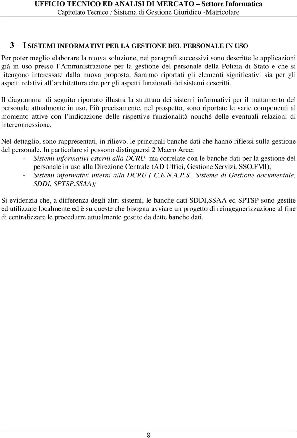 Saranno riportati gli elementi significativi sia per gli aspetti relativi all architettura che per gli aspetti funzionali dei sistemi descritti.