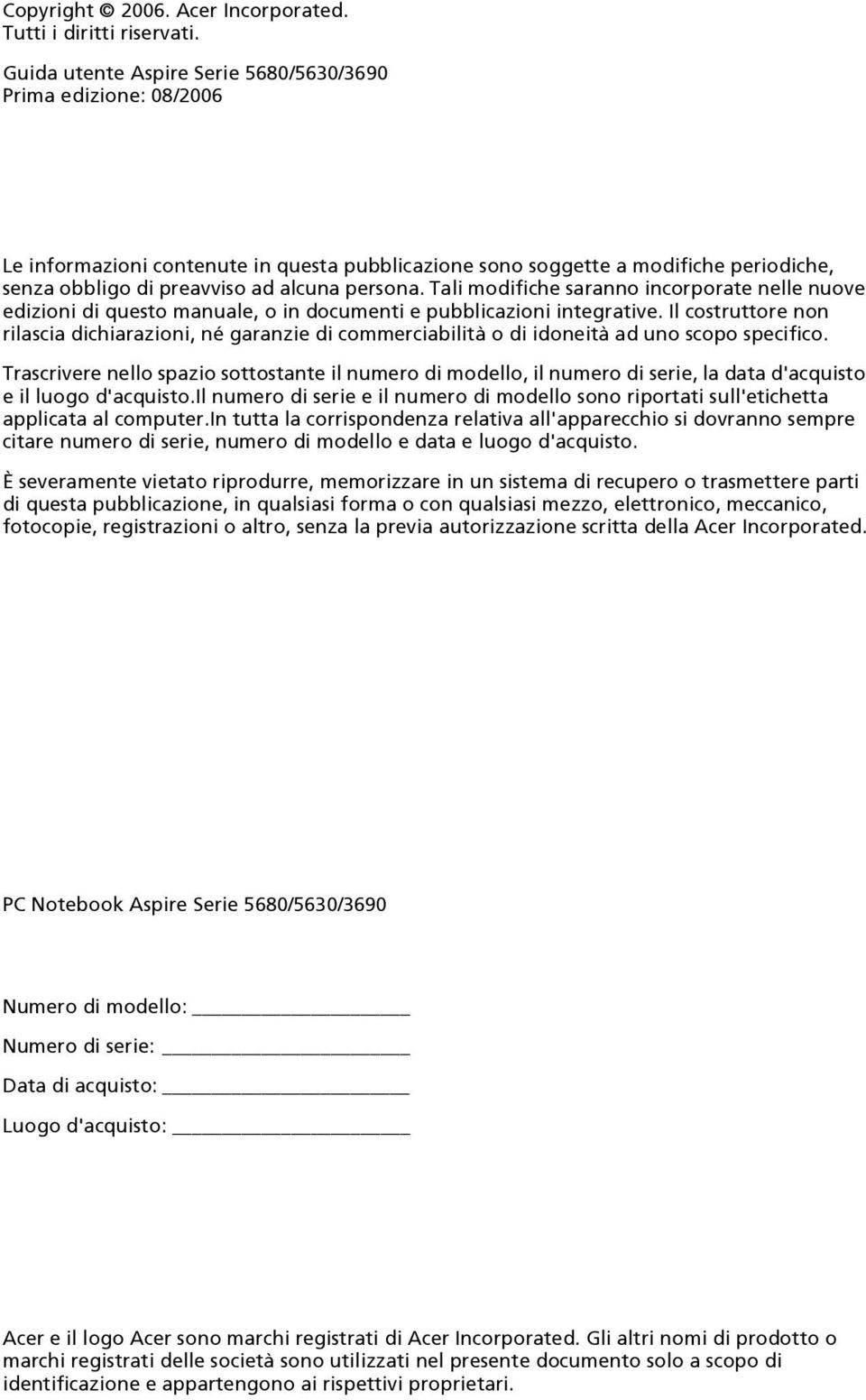 Tali modifiche saranno incorporate nelle nuove edizioni di questo manuale, o in documenti e pubblicazioni integrative.