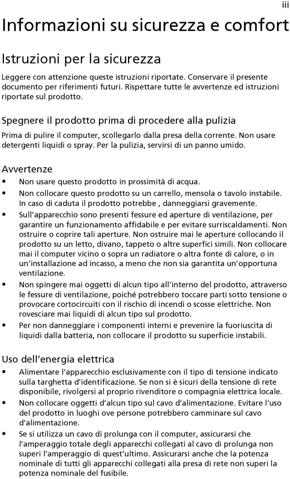 Non usare detergenti liquidi o spray. Per la pulizia, servirsi di un panno umido. Avvertenze Non usare questo prodotto in prossimità di acqua.