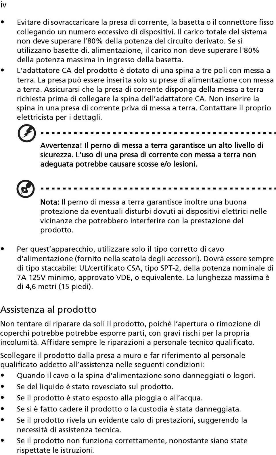 alimentazione, il carico non deve superare l'80% della potenza massima in ingresso della basetta. L adattatore CA del prodotto è dotato di una spina a tre poli con messa a terra.