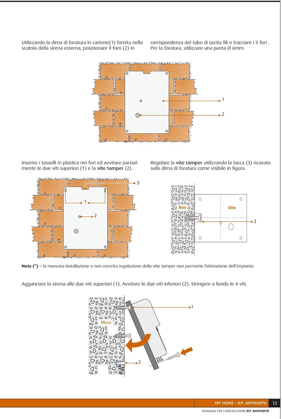 Regolare la vite tamper utilizzando la tacca (3) ricavata sulla dima di foratura come visibile in figura.