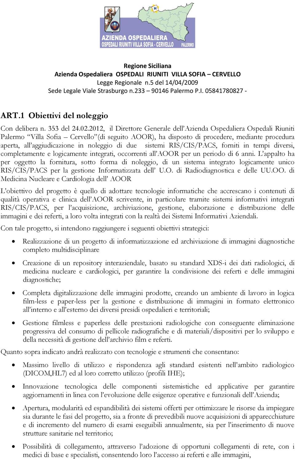 noleggio di due sistemi RIS/CIS/PACS, forniti in tempi diversi, completamente e logicamente integrati, occorrenti all AOOR per un periodo di 6 anni.