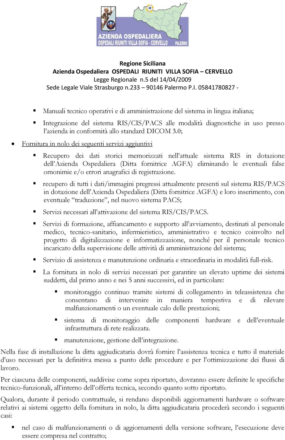 0; Fornitura in nolo dei seguenti servizi aggiuntivi Recupero dei dati storici memorizzati nell attuale sistema RIS in dotazione dell Azienda Ospedaliera (Ditta fornitrice AGFA) eliminando le