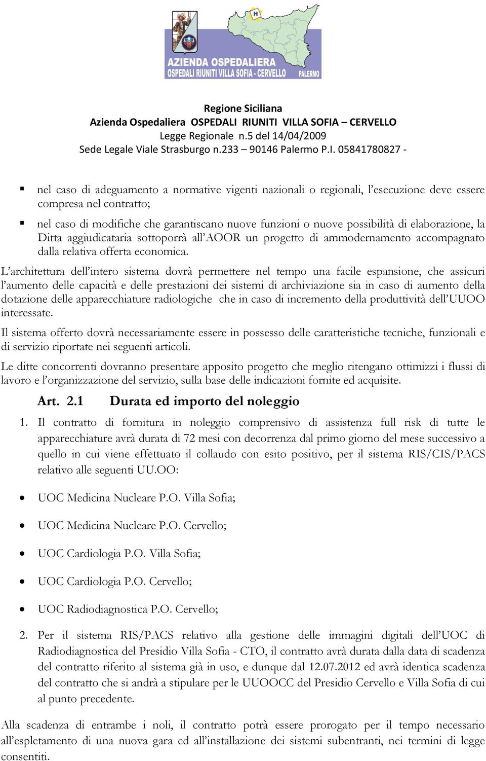 L architettura dell intero sistema dovrà permettere nel tempo una facile espansione, che assicuri l aumento delle capacità e delle prestazioni dei sistemi di archiviazione sia in caso di aumento