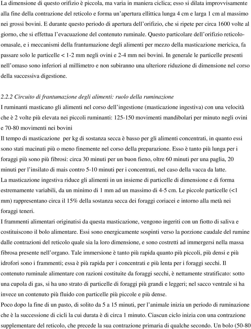 Questo particolare dell orifizio reticoloomasale, e i meccanismi della frantumazione degli alimenti per mezzo della masticazione mericica, fa passare solo le particelle < 1-2 mm negli ovini e 2-4 mm