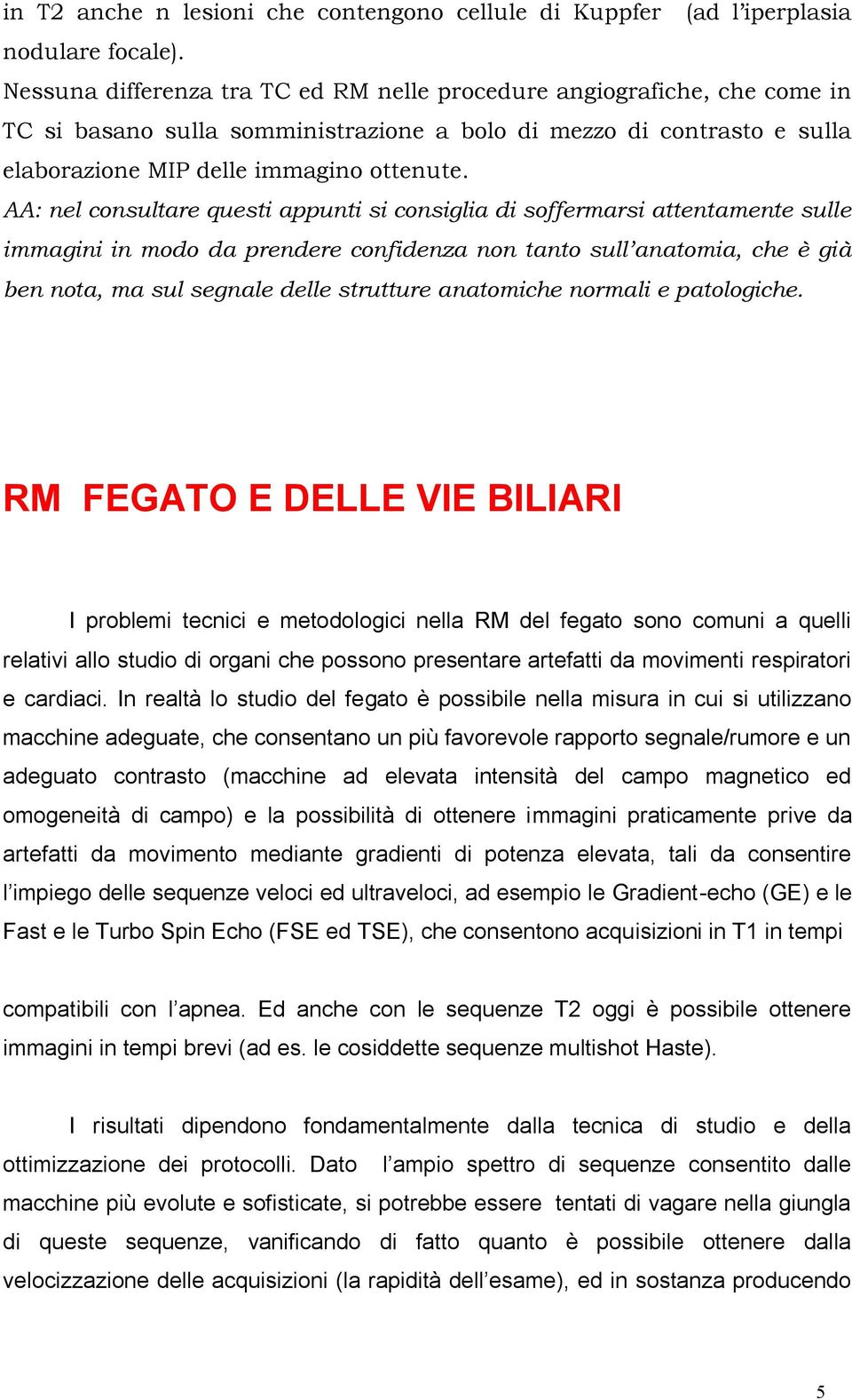 AA: nel consultare questi appunti si consiglia di soffermarsi attentamente sulle immagini in modo da prendere confidenza non tanto sull anatomia, che è già ben nota, ma sul segnale delle strutture