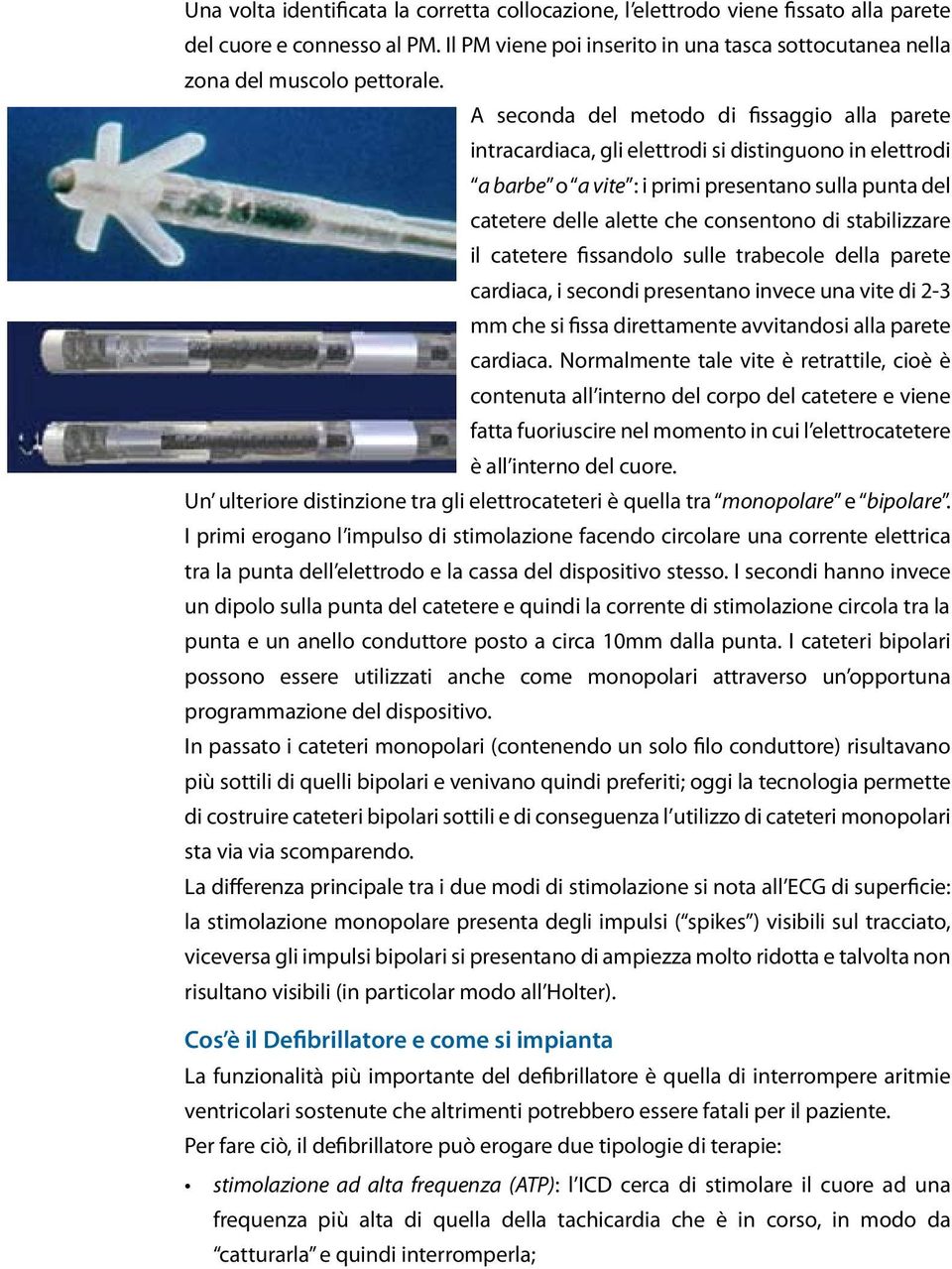 stabilizzare il catetere fissandolo sulle trabecole della parete cardiaca, i secondi presentano invece una vite di 2-3 mm che si fissa direttamente avvitandosi alla parete cardiaca.