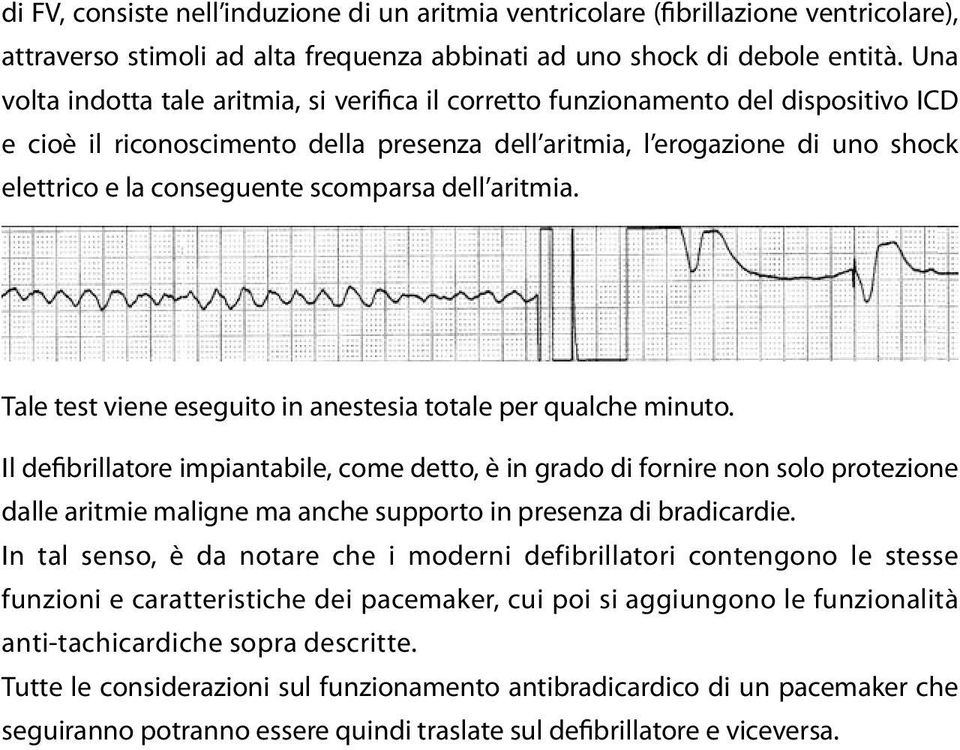 scomparsa dell aritmia. Tale test viene eseguito in anestesia totale per qualche minuto.