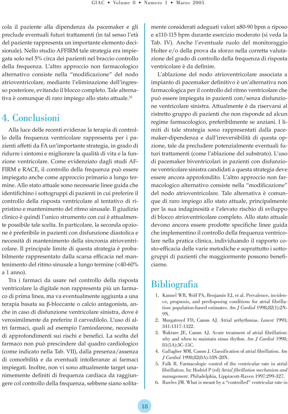 L altro approccio non farmacologico alternativo consiste nella modificazione del nodo atrioventricolare, mediante l eliminazione dell ingresso posteriore, evitando il blocco completo.