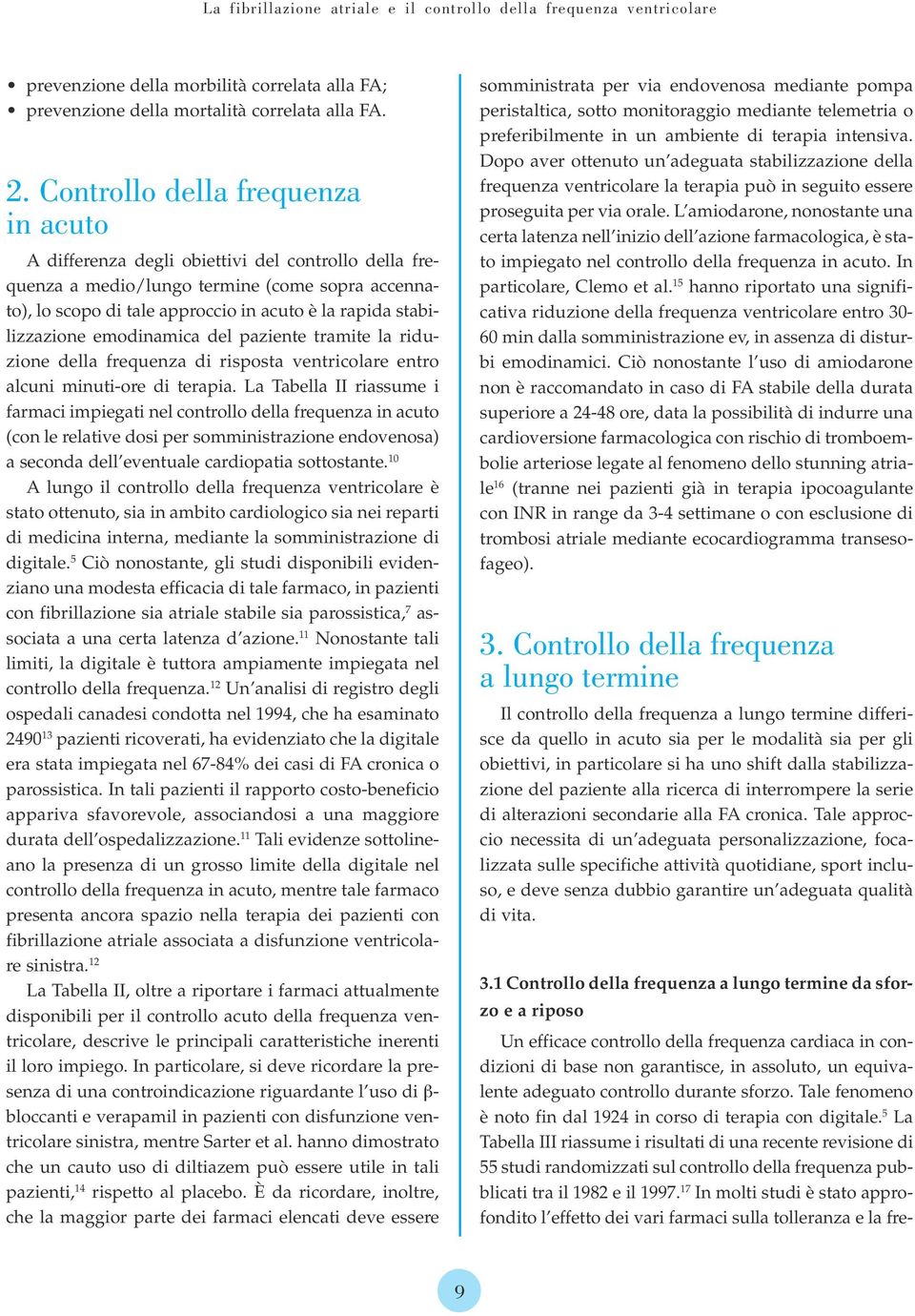 stabilizzazione emodinamica del paziente tramite la riduzione della frequenza di risposta ventricolare entro alcuni minuti-ore di terapia.